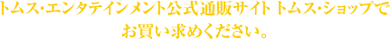 トムス・エンタテインメント公式通販サイト トムス・ショップでお買い求めください。