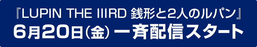 『LUPIN THE IIIRD 銭形と2人のルパン』 6月20日（金）一斉配信スタート